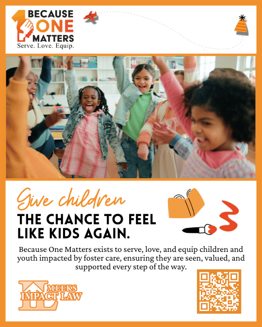A group of smiling children raise their hands in a classroom. Text promotes Because One Matters, supporting children in foster care. Meeks Impact Law logo and QR code shown.