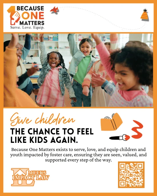 A group of smiling children raise their hands in a classroom. Text promotes Because One Matters, supporting children in foster care. Meeks Impact Law logo and QR code shown.